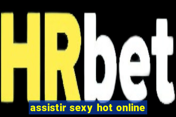 assistir sexy hot online